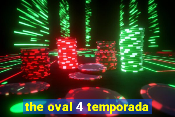 the oval 4 temporada